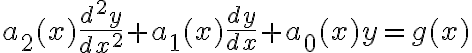 $a_2(x)\frac{d^2y}{dx^2}+a_1(x)\frac{dy}{dx}+a_0(x)y=g(x)$